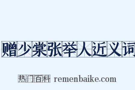 赠少棠张举人近义词是什么意思的图片